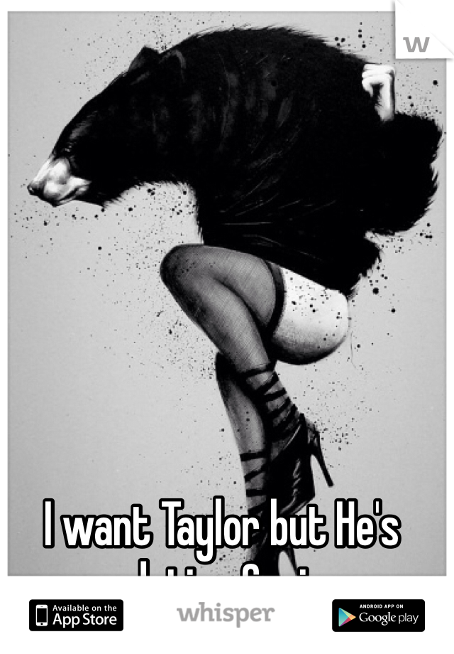I want Taylor but He's dating Cori. 