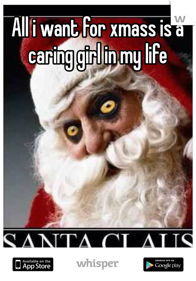 All i want for xmass is a caring girl in my life 