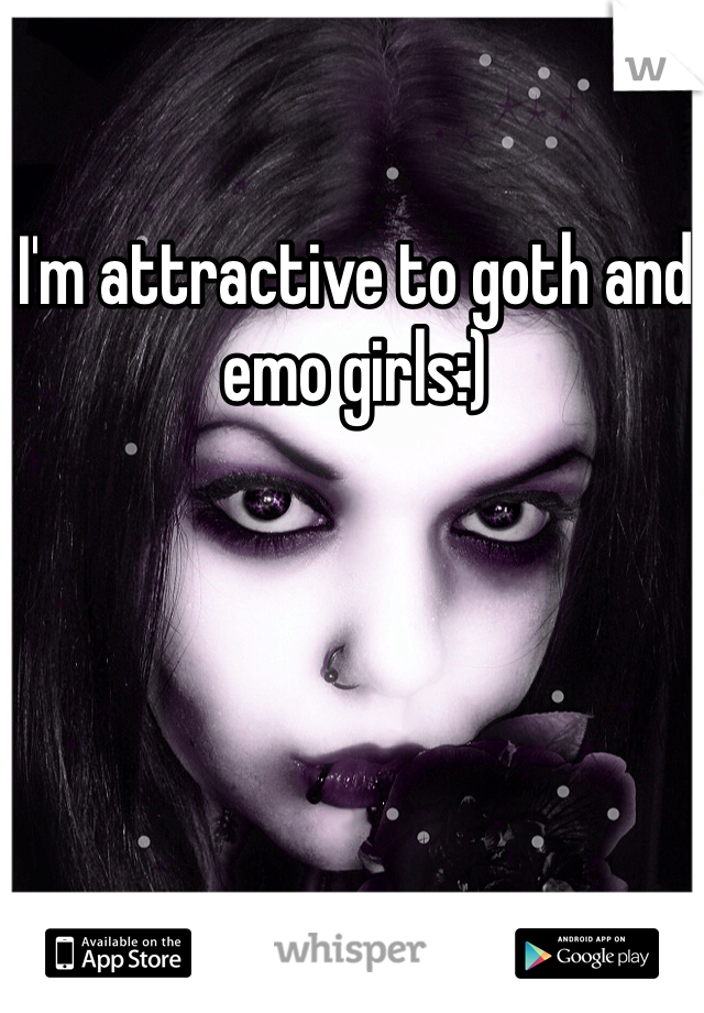 I'm attractive to goth and emo girls:)