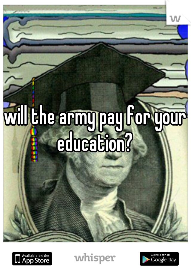 will the army pay for your education? 