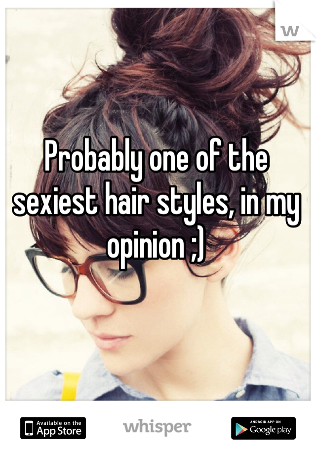 Probably one of the sexiest hair styles, in my opinion ;)