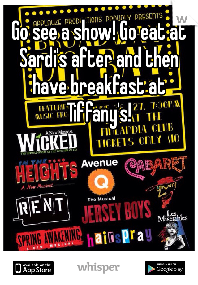 Go see a show! Go eat at Sardi's after and then have breakfast at Tiffany's! 
