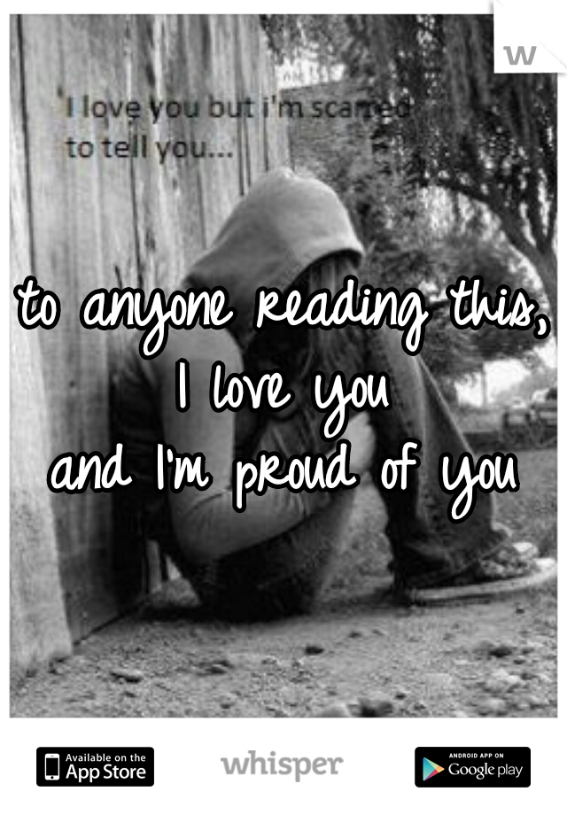 to anyone reading this,
I love you
and I'm proud of you