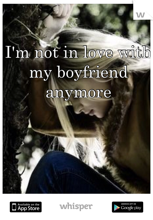 I'm not in love with my boyfriend anymore