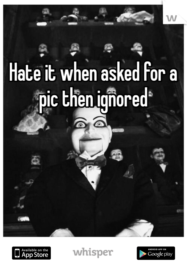 Hate it when asked for a pic then ignored 