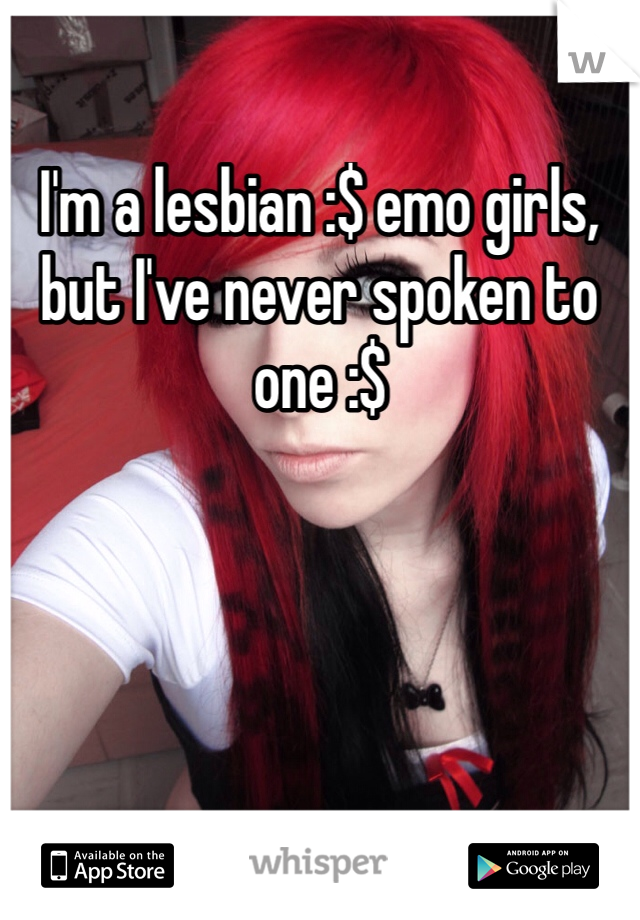 I'm a lesbian :$ emo girls, but I've never spoken to one :$
