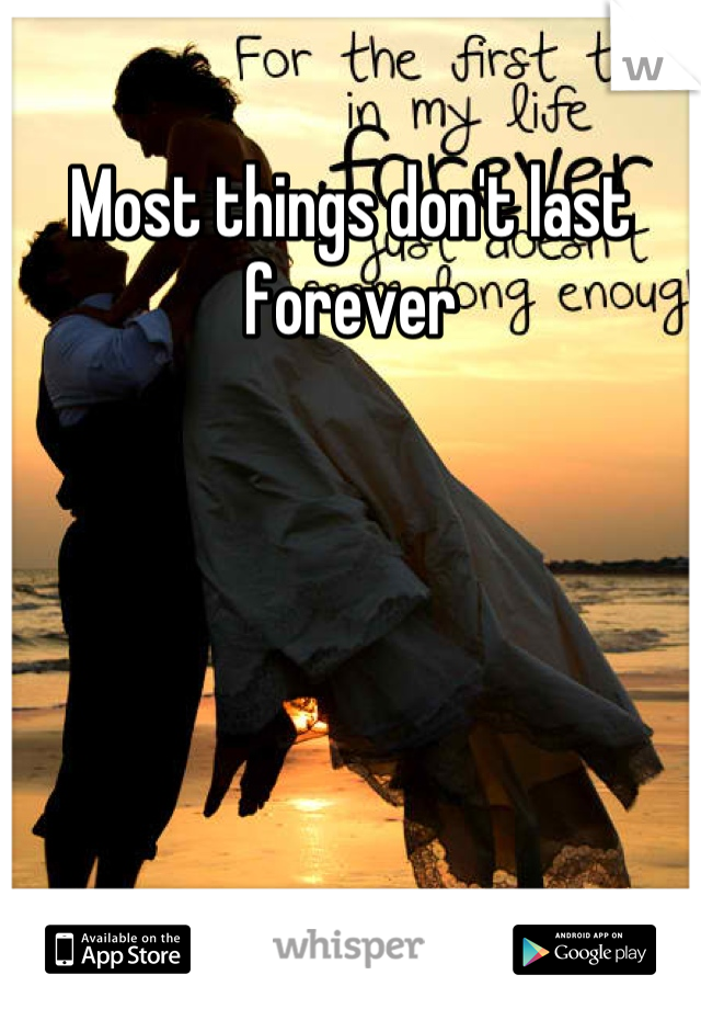 Most things don't last forever