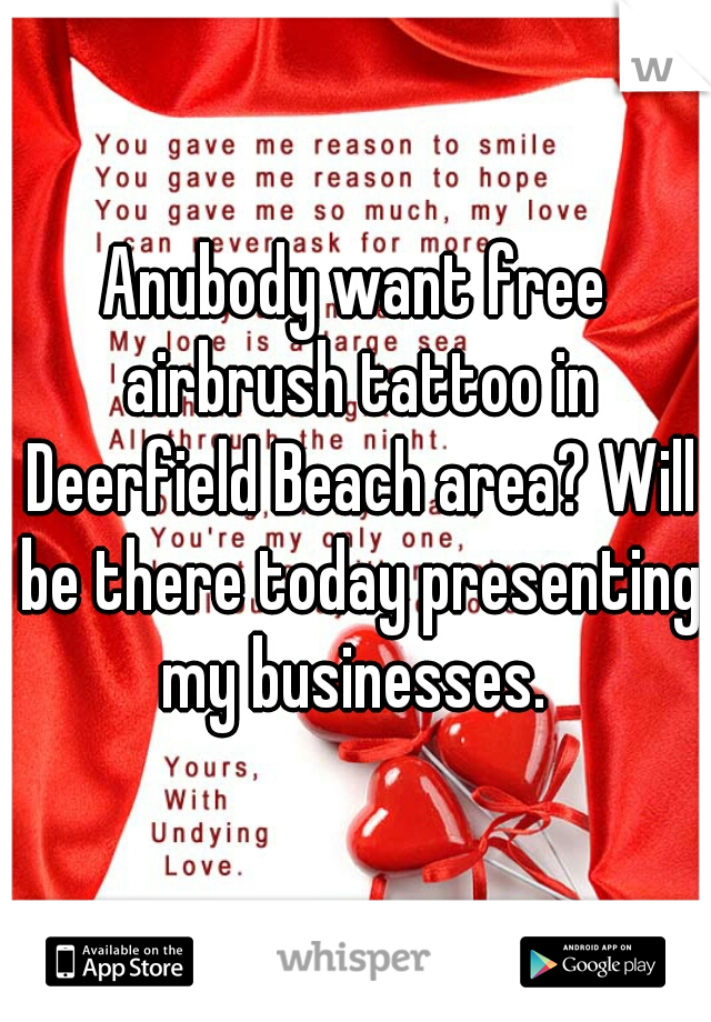 Anubody want free airbrush tattoo in Deerfield Beach area? Will be there today presenting my businesses. 