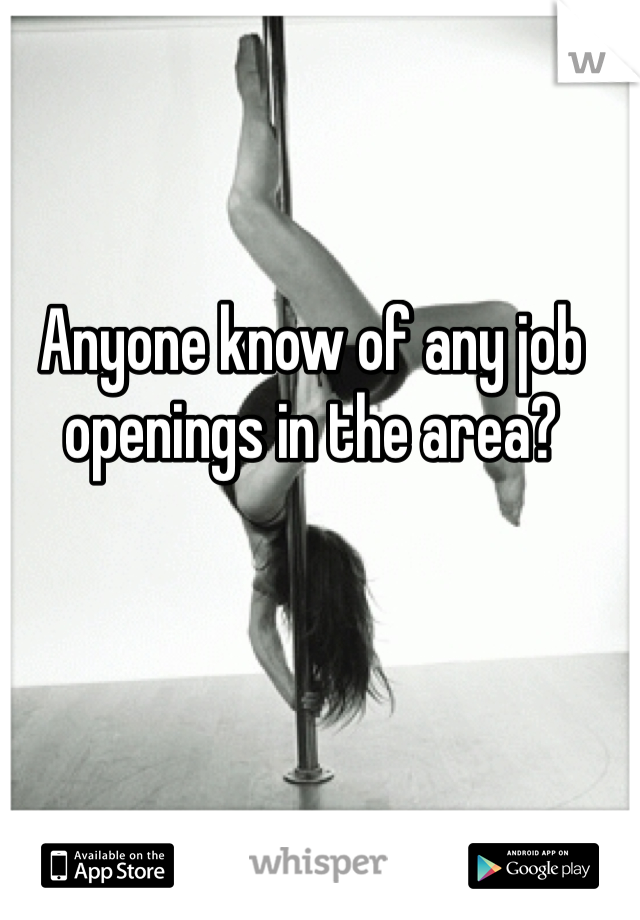 Anyone know of any job openings in the area?
