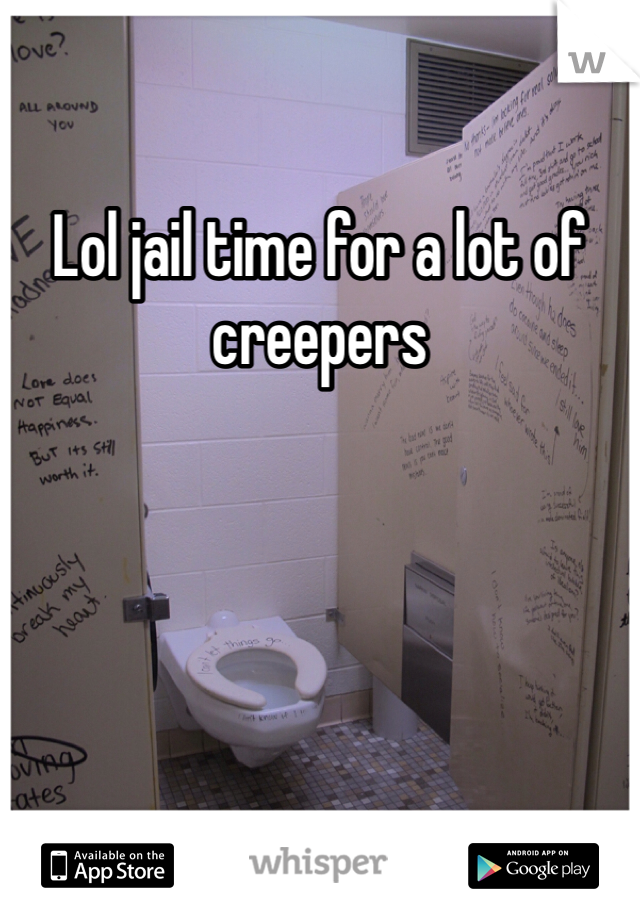 Lol jail time for a lot of creepers
