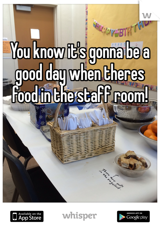 You know it's gonna be a good day when theres food in the staff room!
