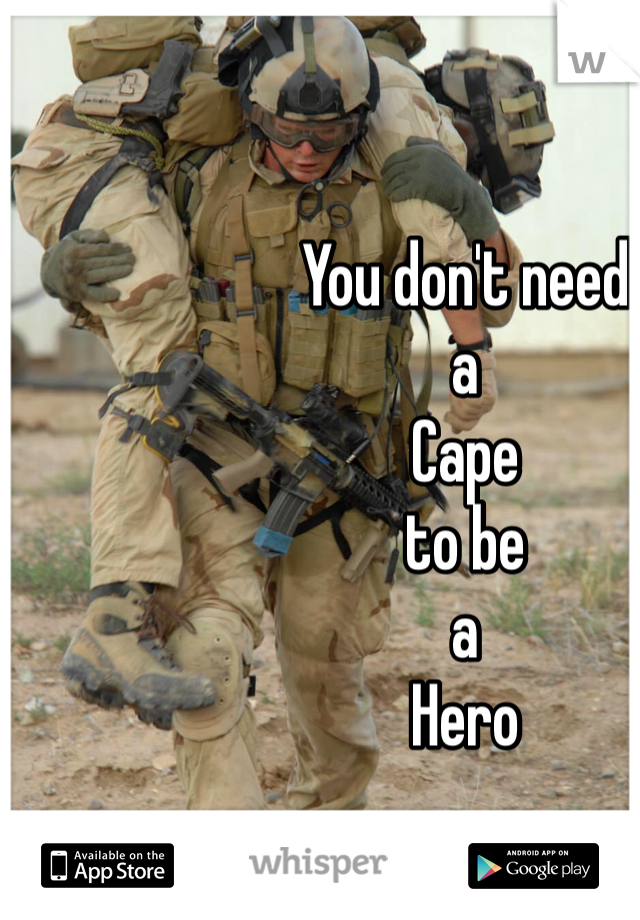 You don't need
a 
Cape
to be 
a 
Hero 
