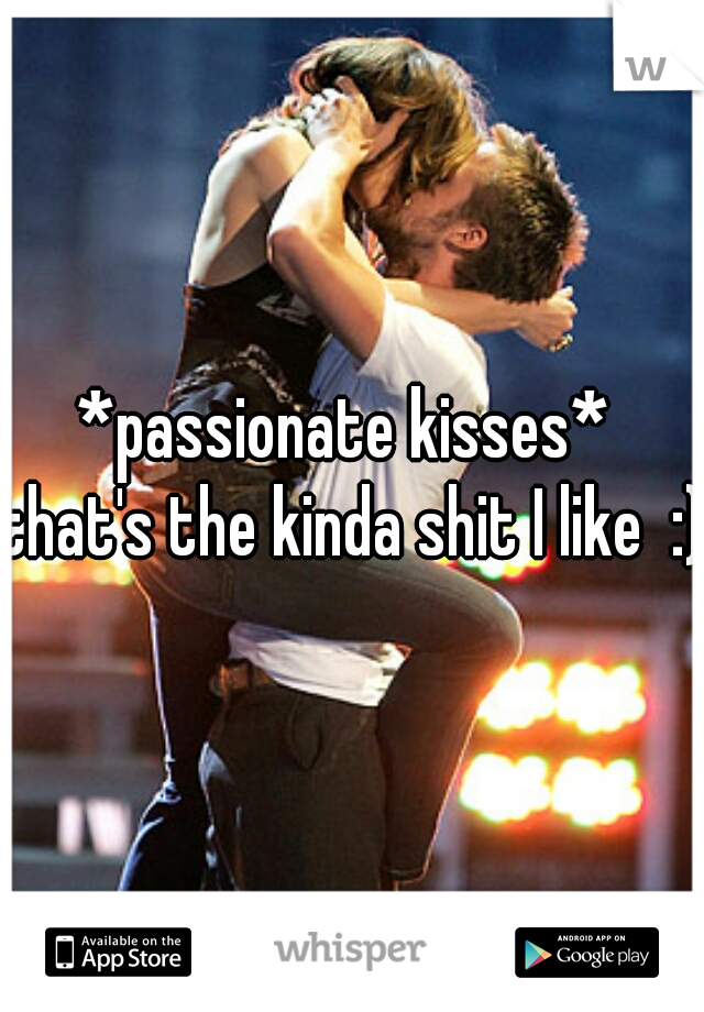 *passionate kisses* 

that's the kinda shit I like  :)