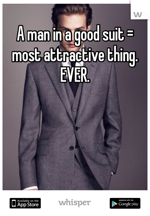 A man in a good suit = most attractive thing. EVER.