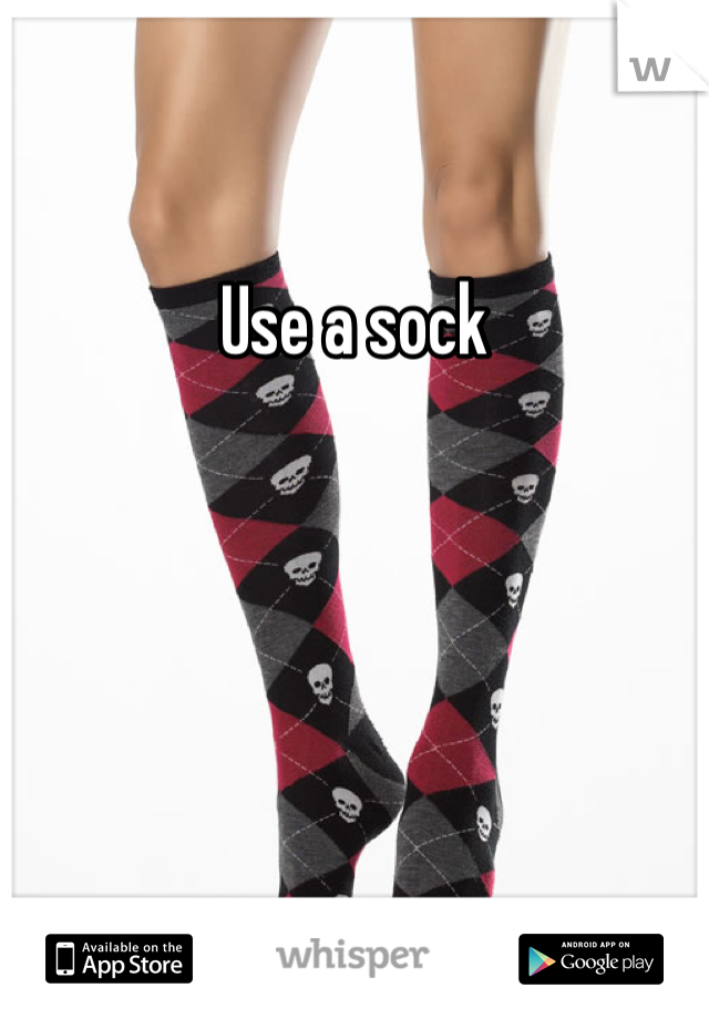 Use a sock