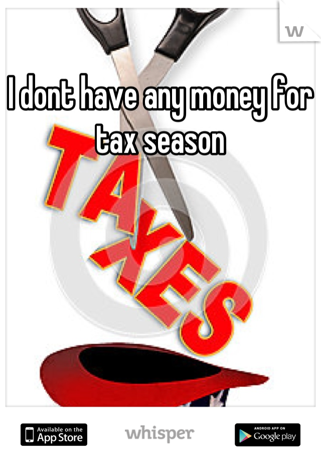 I dont have any money for tax season