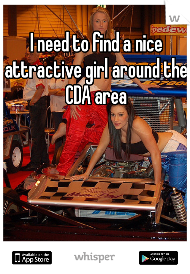 I need to find a nice attractive girl around the CDA area