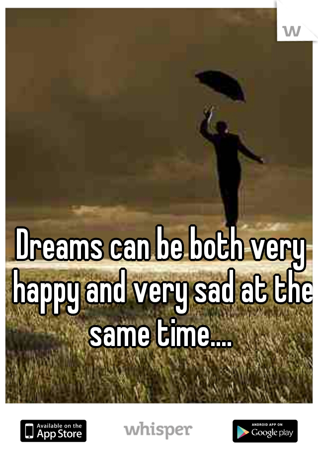 Dreams can be both very happy and very sad at the same time.... 