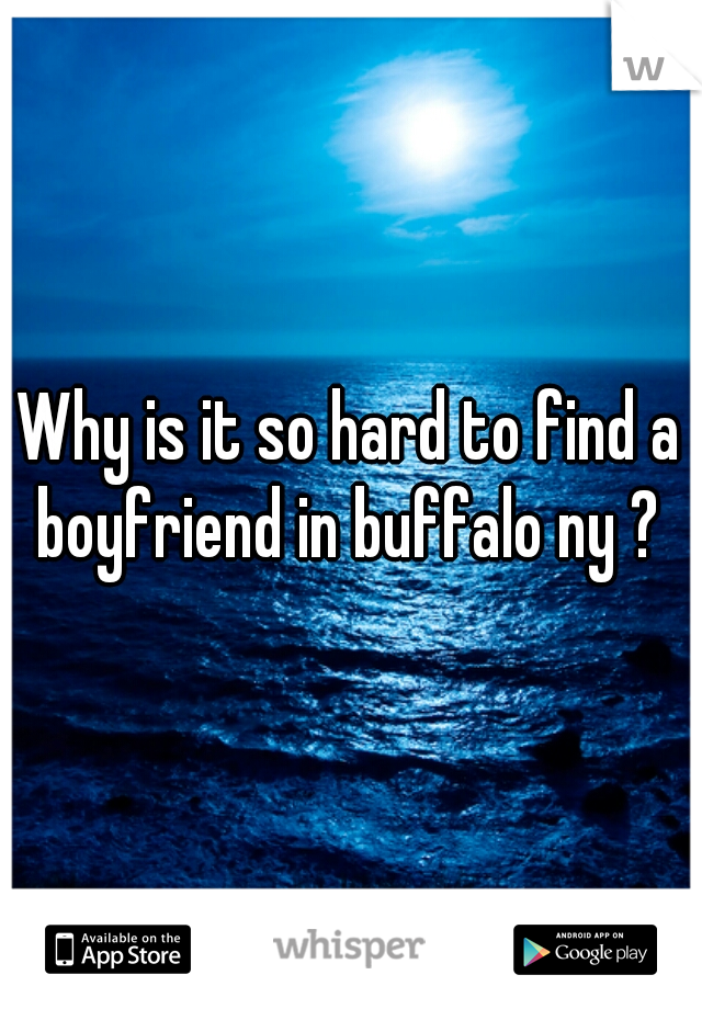 Why is it so hard to find a boyfriend in buffalo ny ? 