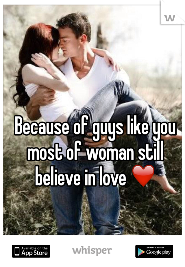 Because of guys like you most of woman still believe in love ❤️
