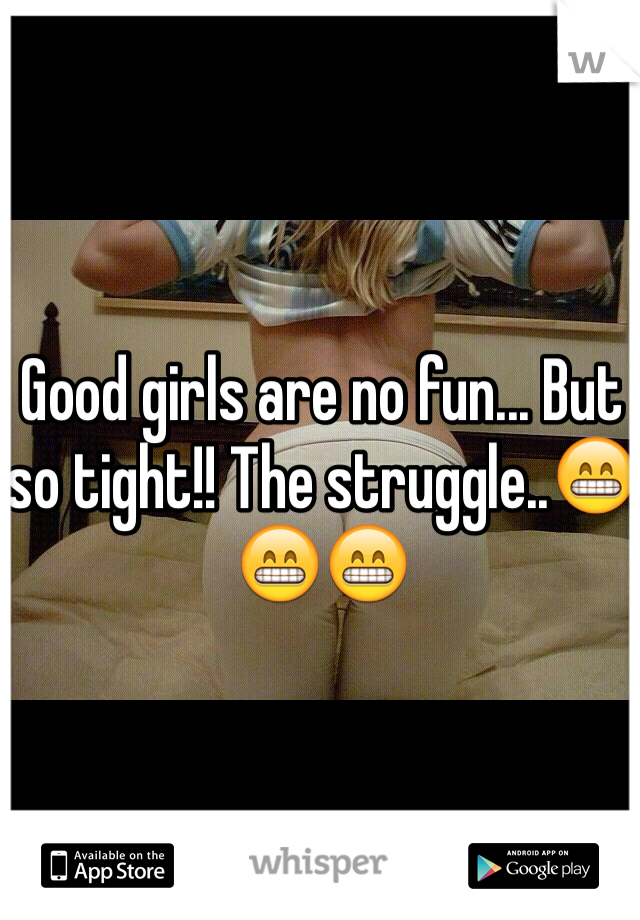 Good girls are no fun... But so tight!! The struggle..😁😁😁