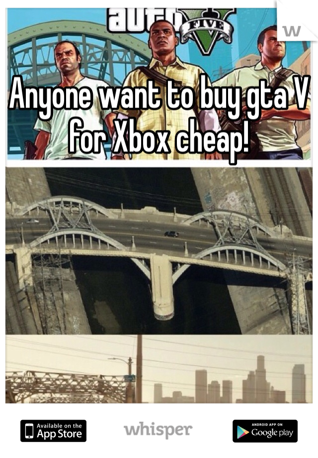 Anyone want to buy gta V for Xbox cheap!