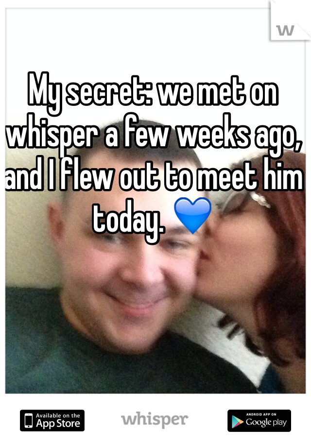 My secret: we met on whisper a few weeks ago, and I flew out to meet him today. 💙