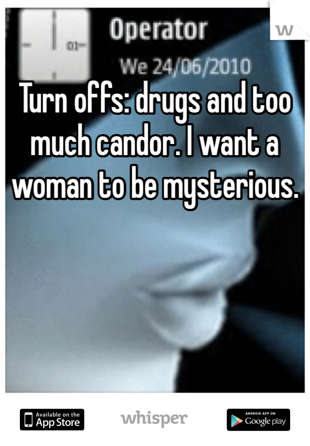 Turn offs: drugs and too much candor. I want a woman to be mysterious.