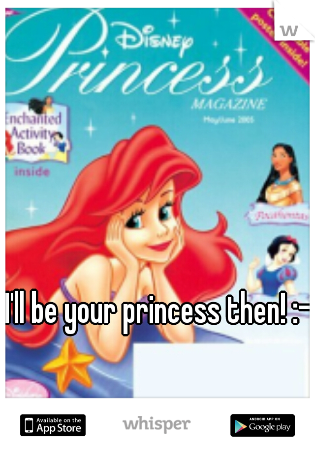 I'll be your princess then! :-)