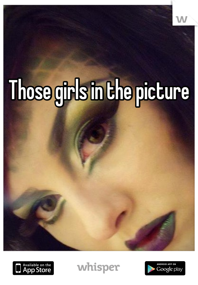 Those girls in the picture