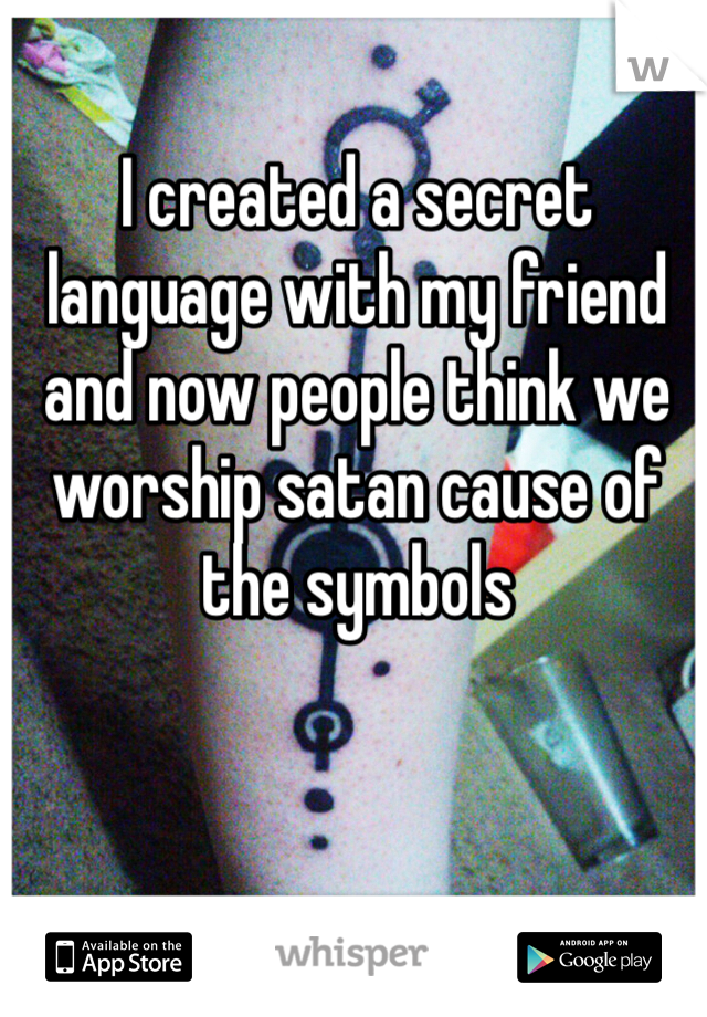 I created a secret language with my friend and now people think we worship satan cause of the symbols 