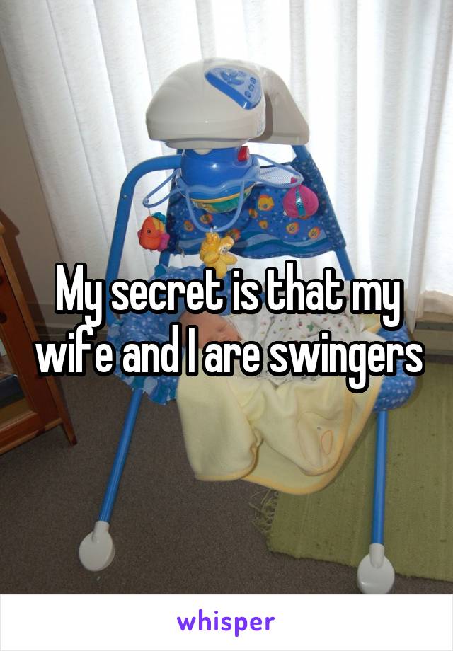 My secret is that my wife and I are swingers