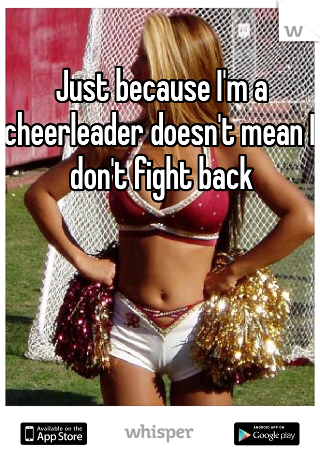Just because I'm a cheerleader doesn't mean I don't fight back