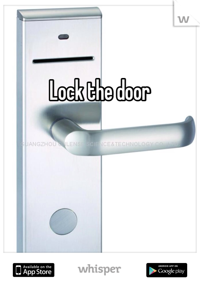Lock the door
