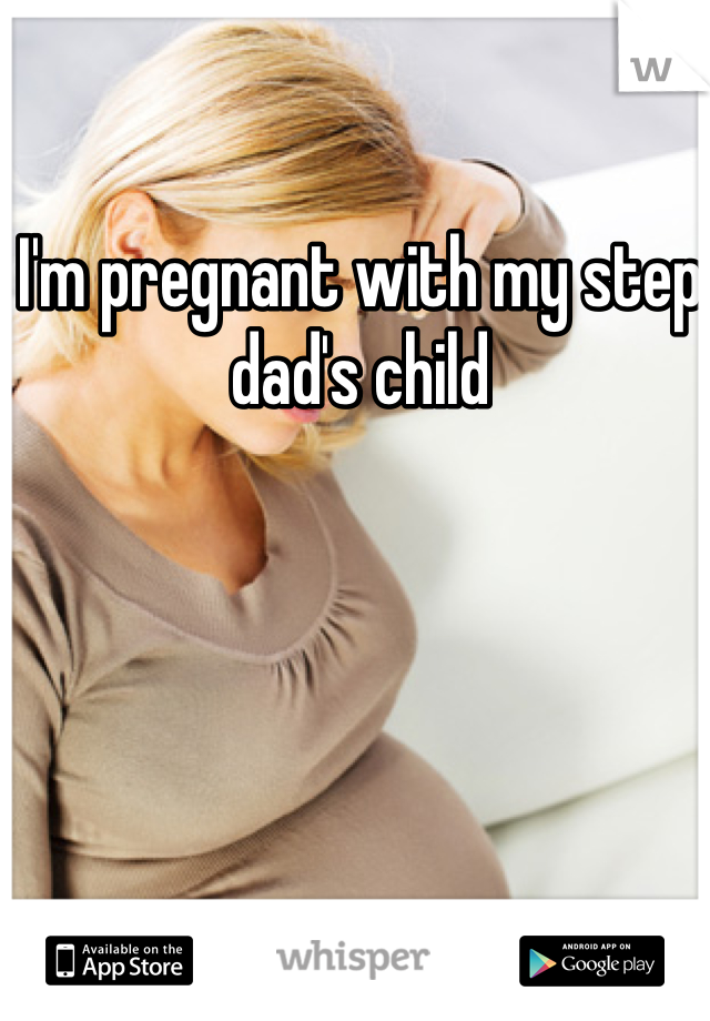I'm pregnant with my step dad's child