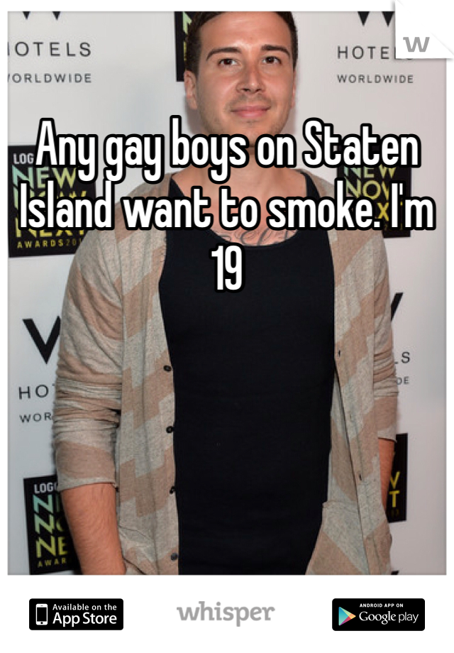 Any gay boys on Staten Island want to smoke. I'm 19 