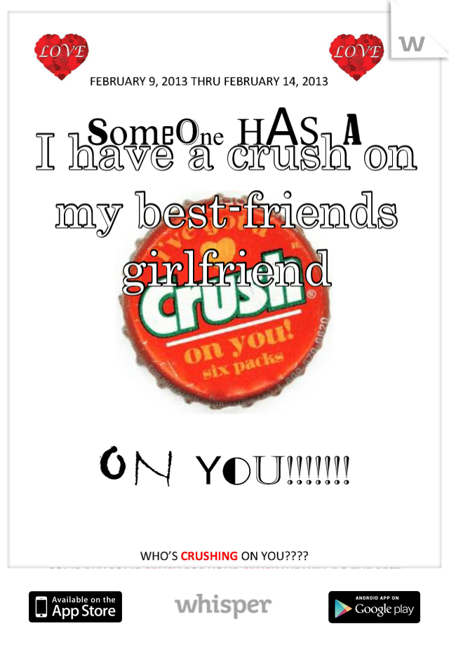 I have a crush on my best-friends girlfriend  