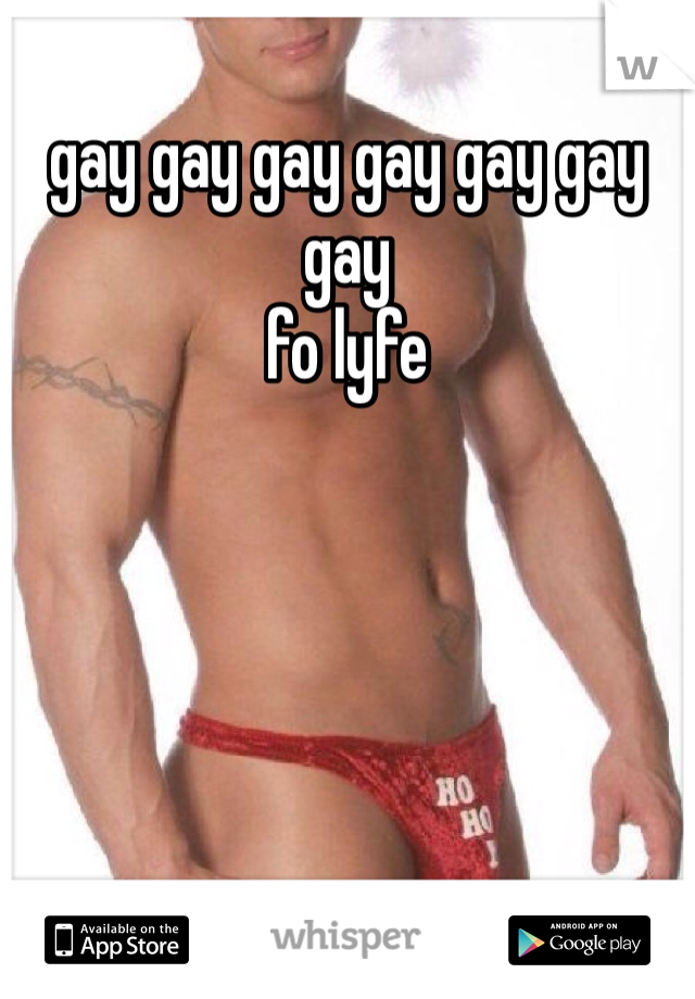 gay gay gay gay gay gay gay 
fo lyfe