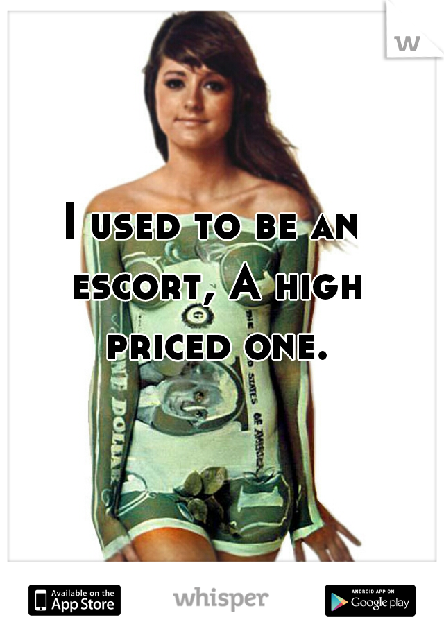 I used to be an escort, A high priced one.