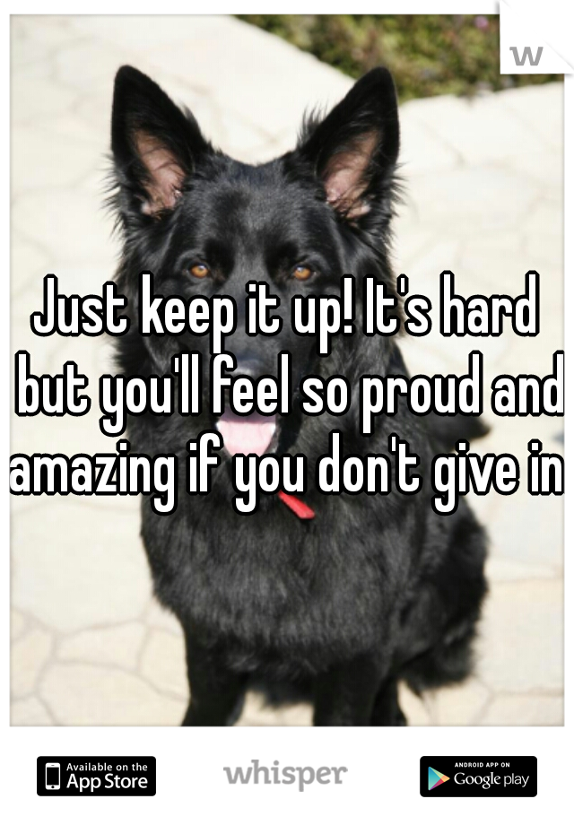 Just keep it up! It's hard but you'll feel so proud and amazing if you don't give in.