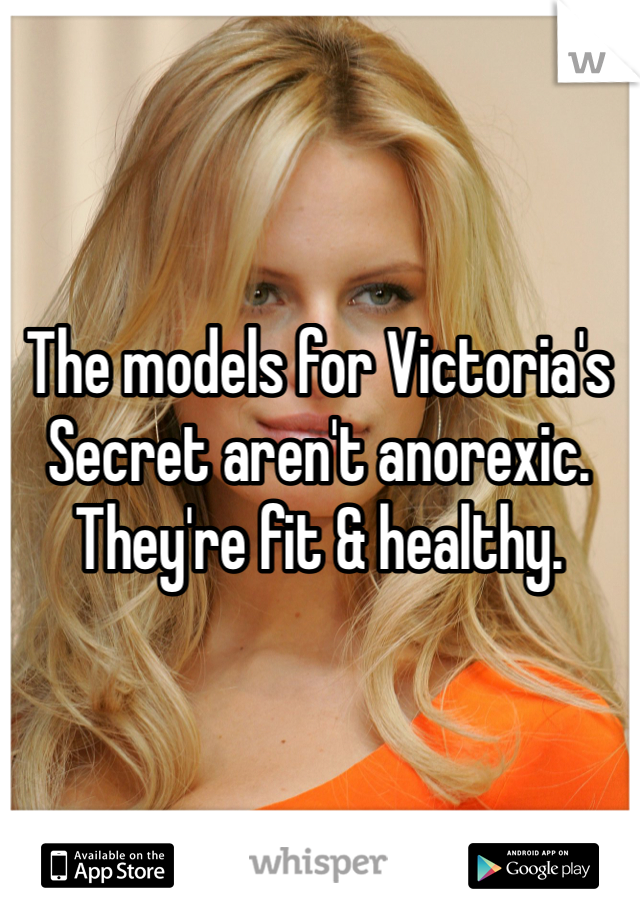 The models for Victoria's Secret aren't anorexic. They're fit & healthy.