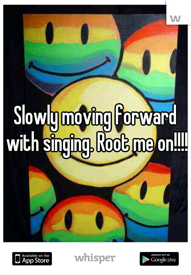 Slowly moving forward with singing. Root me on!!!!