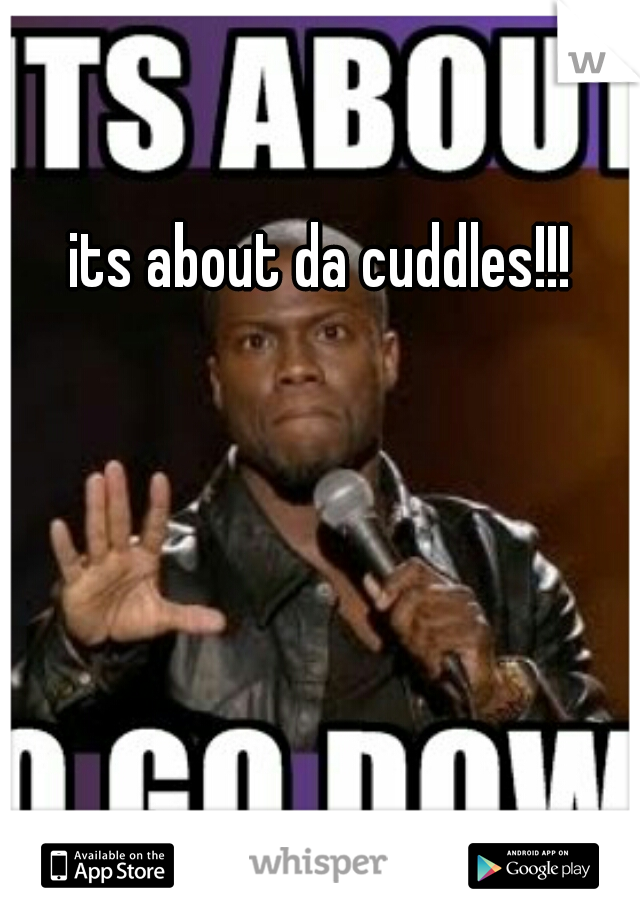its about da cuddles!!!