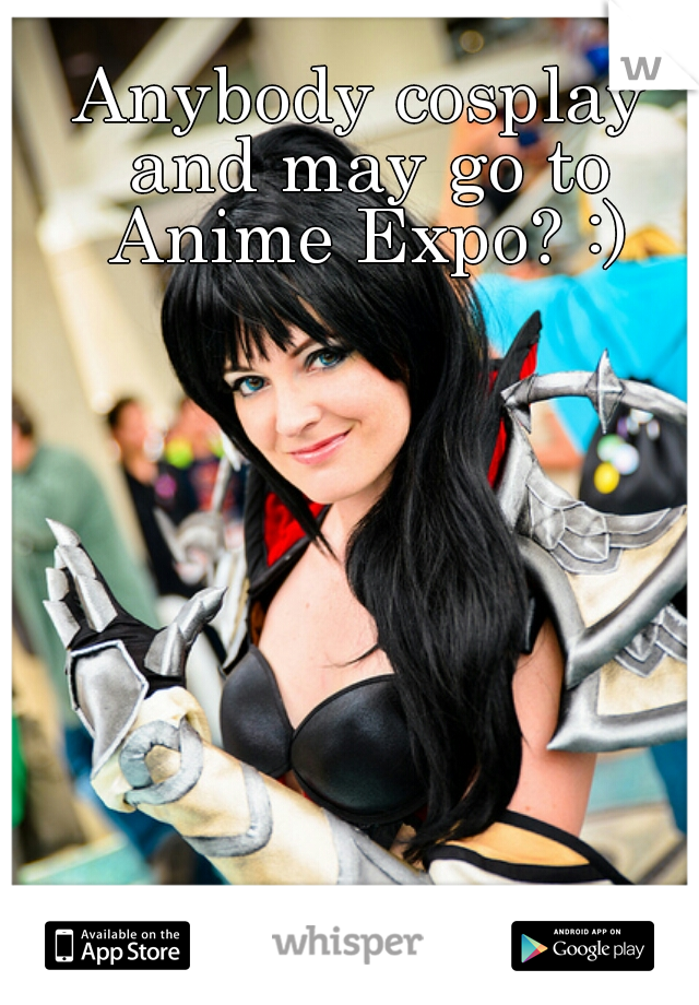 Anybody cosplay and may go to Anime Expo? :)