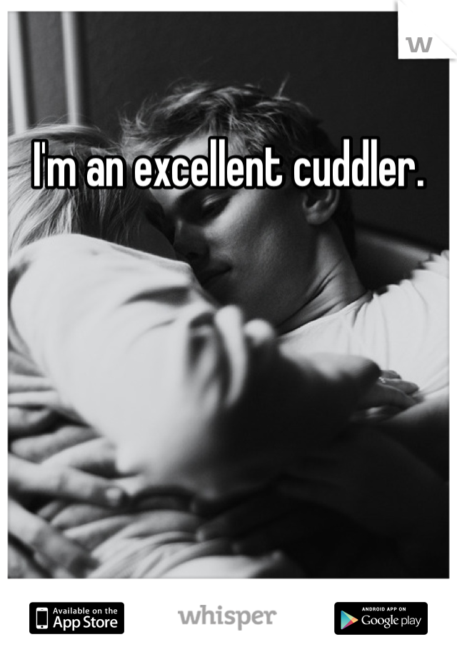 I'm an excellent cuddler.