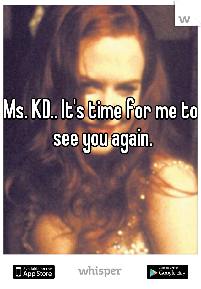 Ms. KD.. It's time for me to see you again.