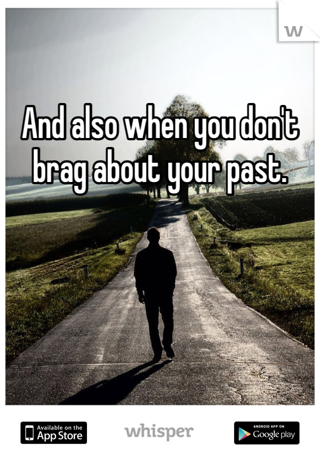 And also when you don't brag about your past.