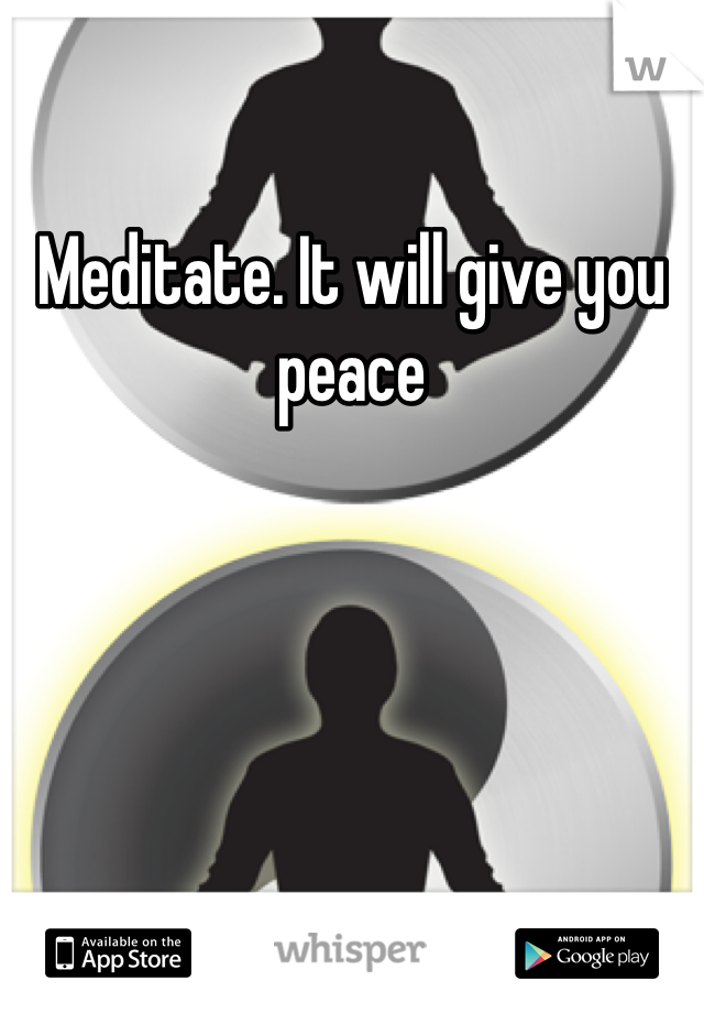 Meditate. It will give you peace 