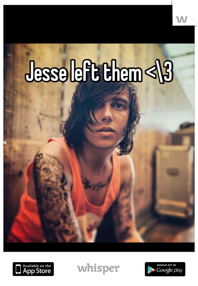 Jesse left them <\3