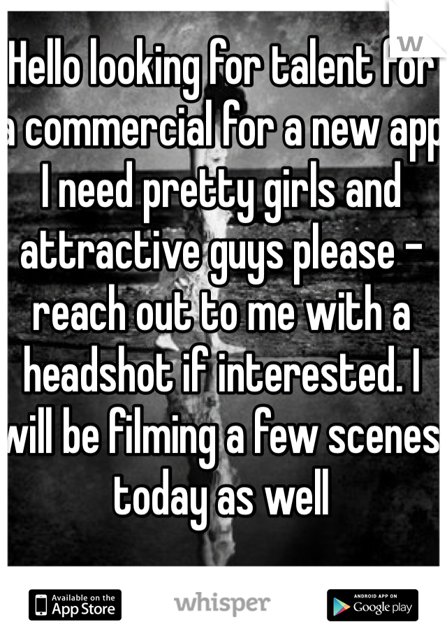 Hello looking for talent for a commercial for a new app 
I need pretty girls and attractive guys please - reach out to me with a headshot if interested. I will be filming a few scenes today as well 